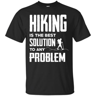 Hiking Is The Best Solution To Any Problem T Shirts