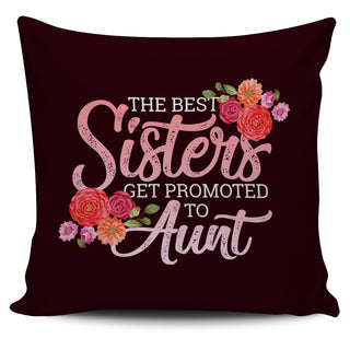 The Best Sisters Get Promoted To Aunt Pillow Covers