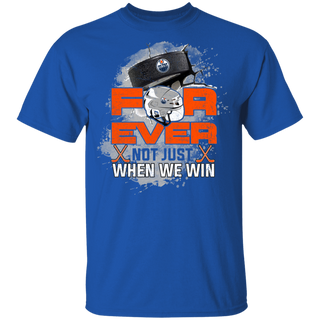 For Ever Not Just When We Win Edmonton Oilers Shirt