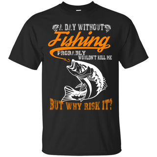 Nice Fishing Tee Shirt A Day Without Fishing is an awesome gift