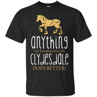 Any Thing Your Warmblood Does My Clydesdale Does Better Horse TShirt