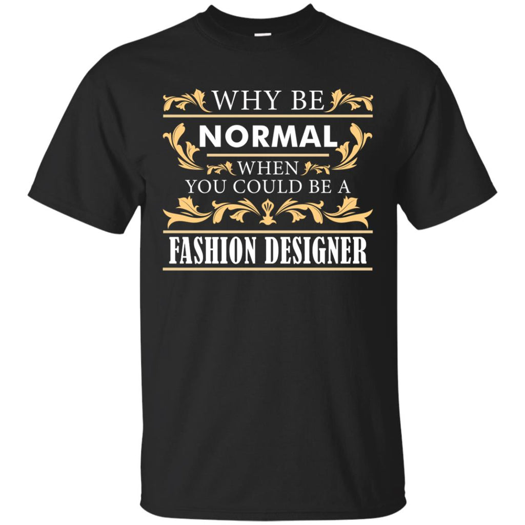 Why Be Normal When You Could Be A Fashion Designer Tshirt Gift