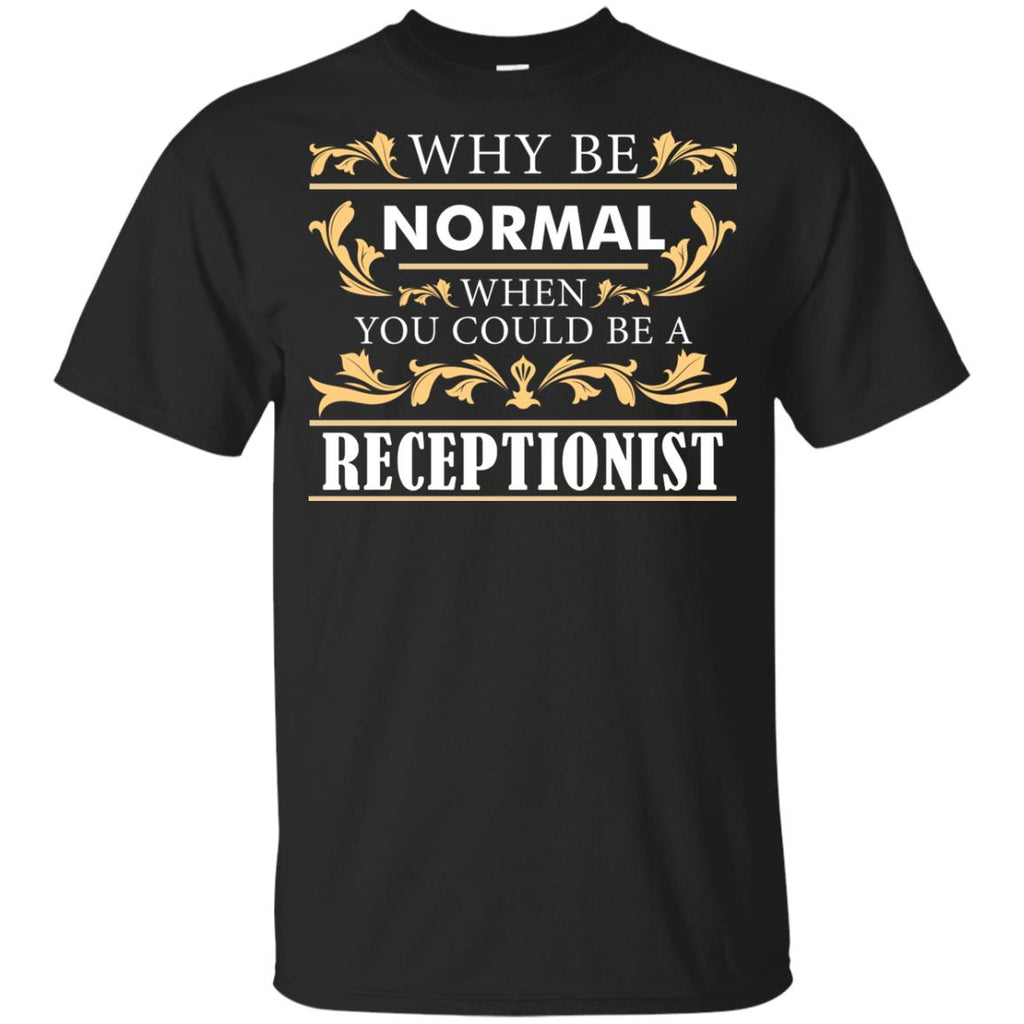 Why Be Normal When You Could Be A Receptionist Tee Shirt Gift