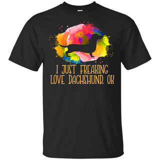 Watercolor I Just Freaking Love Dachshund T Shirt For Lover