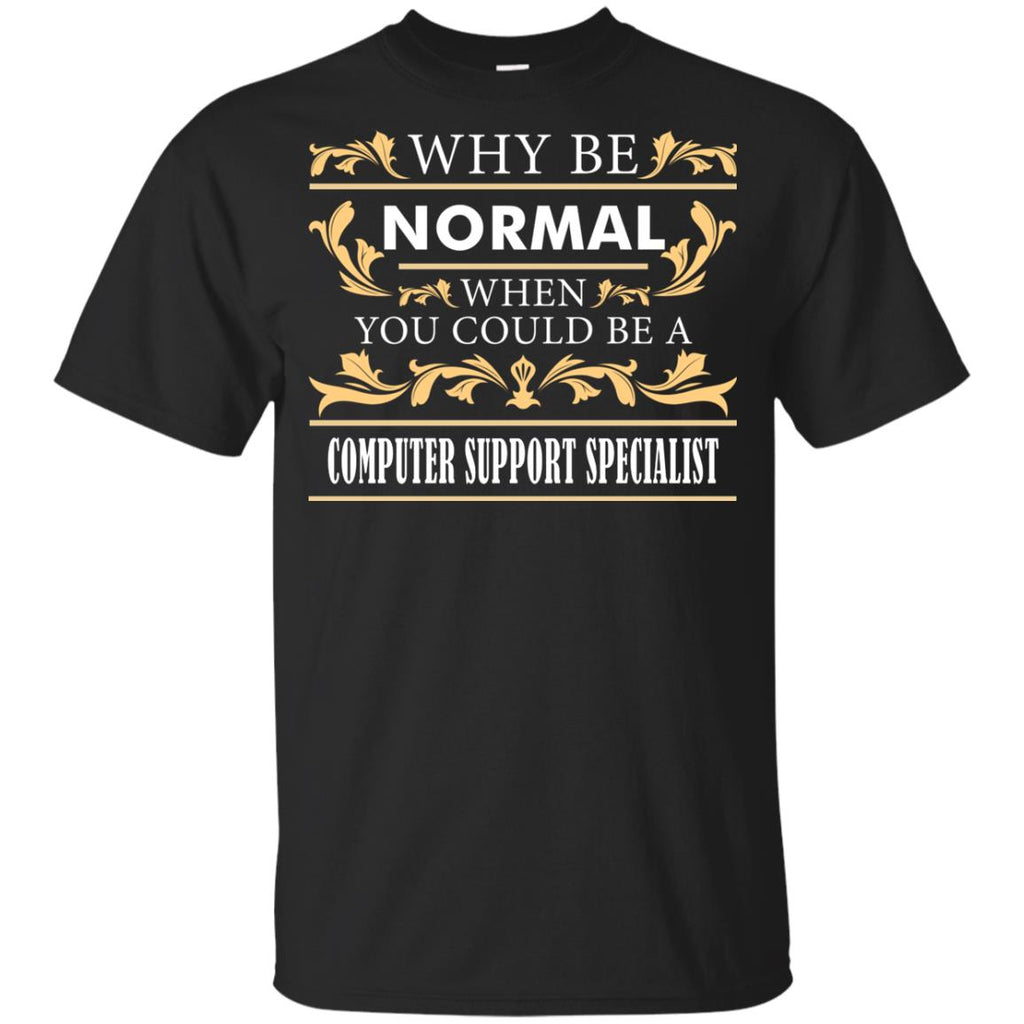 Why Be Normal When You Could Be A Computer Support Specialist Tshirt