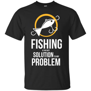 Fishing Is The Best Solution To Any Problem T Shirts