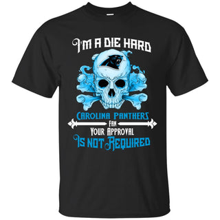 I Am Die Hard Fan Your Approval Is Not Required Carolina Panthers Tshirt