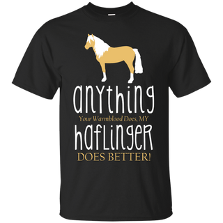 Any Thing Your Warmblood Does My Haflinger Does Better Horse Tshirt