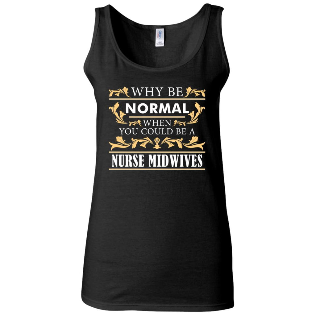 Why Be Normal When You Could Be A Nurse Midwives Tee Shirt