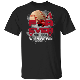 For Ever Not Just When We Win Arizona Diamondbacks Shirt