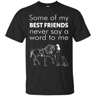 My Best Friends Never Say A Word To Me Horse T Shirts