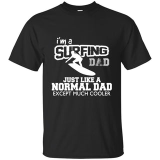 I'm A Surfing Dad Just Like Normal Dad But Much Cooler Father Gift Tee