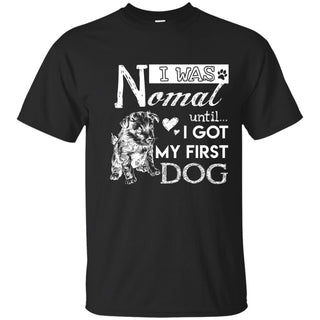 Cute Dog Tee Shirt. I Was Normal Until I Got My First Dog is best gift tshirt