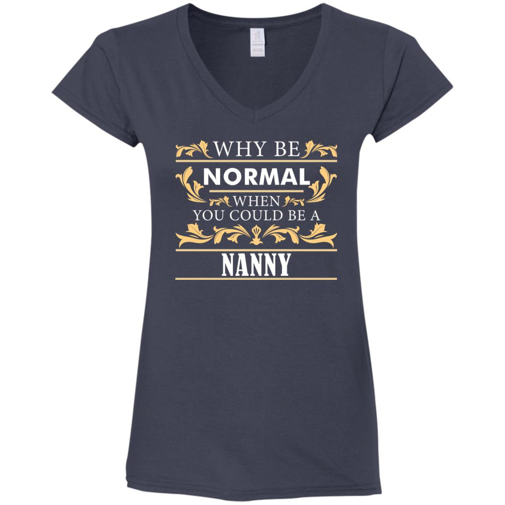 Why Be Normal When You Could Be A Nanny Tee Shirt