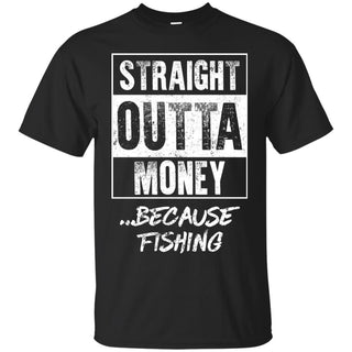 Straight Outta Money Because Fishing Tshirt For Lover