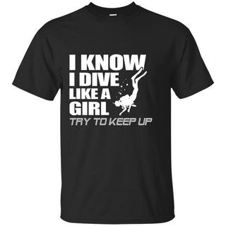 Nice Diving Tshirt I know I dive like a girl try to keep up