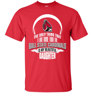 The Only Thing Dad Loves His Daughter Fan Ball State Cardinals Tshirt