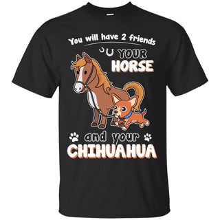 You Will Have Two Friends Horse Chihuahua T Shirts