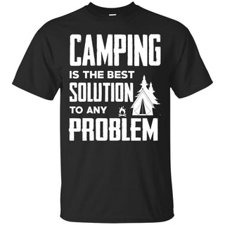 Camping Is The Best Solution To Any Problem T Shirts