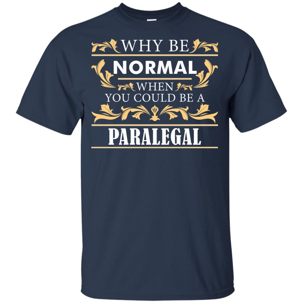Why Be Normal When You Could Be A Paralegal Tee Shirt