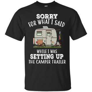 Nice Camping Tee Shirt Sorry For What I Said While I Was Setting Up