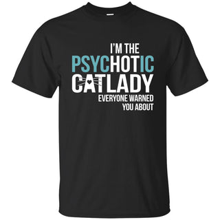 Cat Tee I'm The Psychotic Cat Lady Everyone Warned You For Kitten Lovers