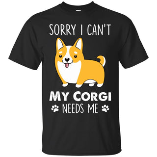 Sorry I Can’t My Corgi Needs Me Pembroke Dog Tshirt