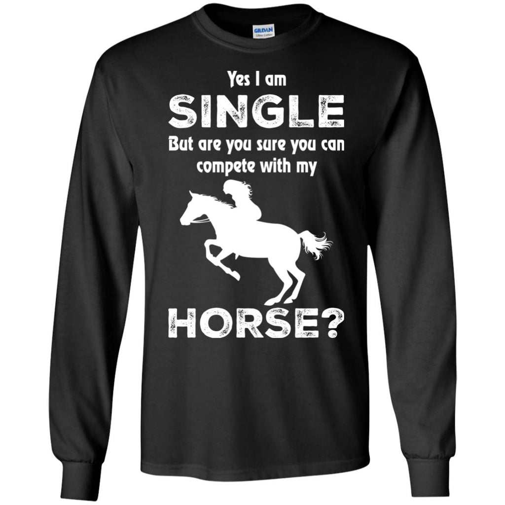 I Am Single But Are You Sure You Can Compete With My Horse Tshirt