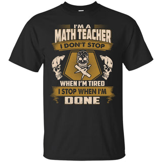 Math Teacher Tee Shirt - I Don't Stop When I'm Tired Tshirt