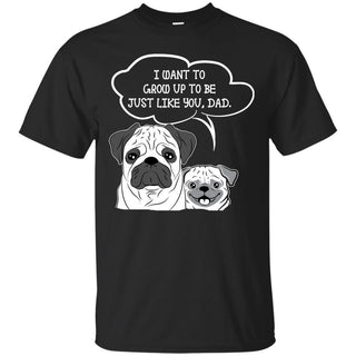 I Want To Grow Up To Be Pug T Shirts