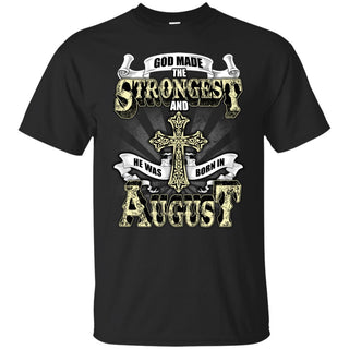 God Made The Strongest And He Was Born In August