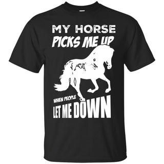 My Horse Picks Me Up When People Let Me Down Horse Tshirt Equestrian Gift