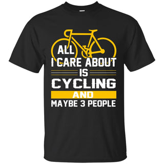 All I Care About Is Cycling And Maybe 3 People T Shirt