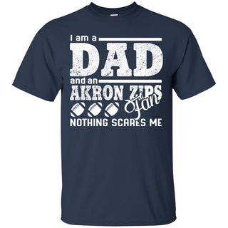 I Am A Dad And A Fan Nothing Scares Me Akron Zips Tshirt For Fans