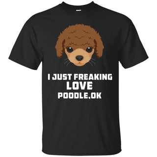 I Just Freaking Love Poodle Tshirt For Poo Dog Gift