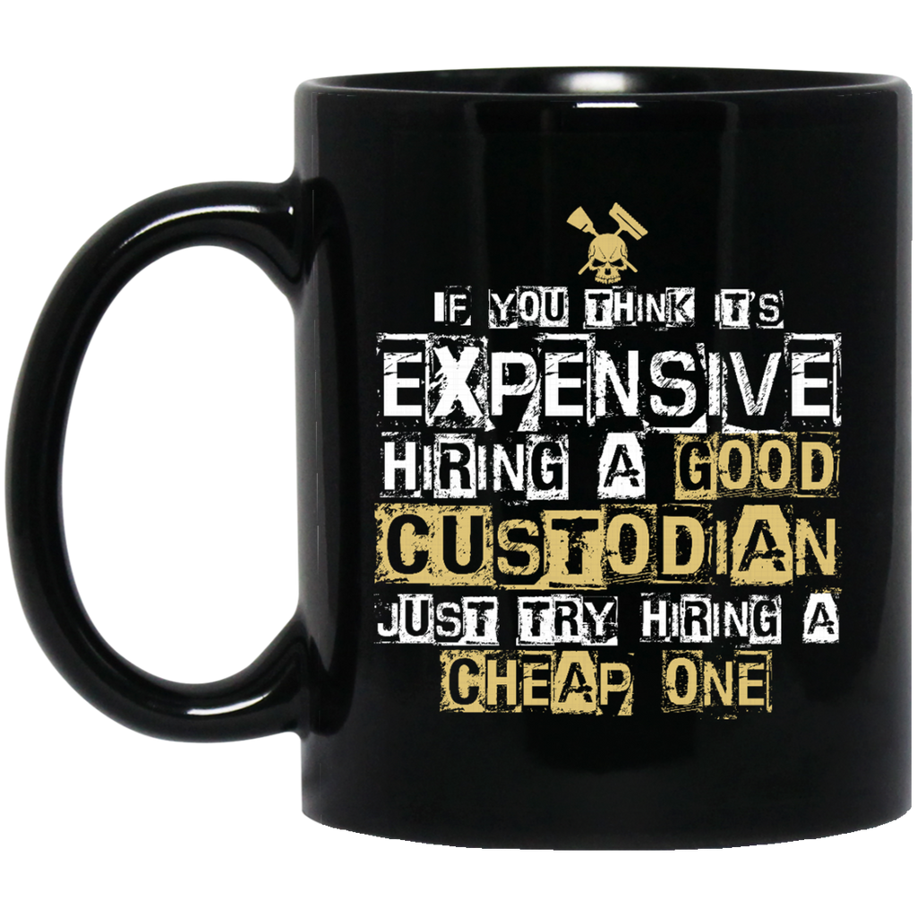 It's Expensive Hiring A Good Custodian Mugs