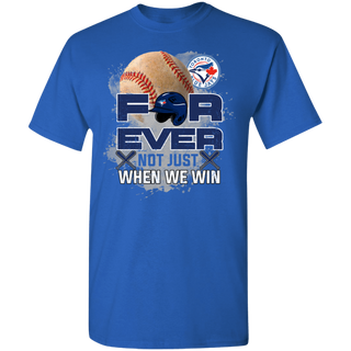 For Ever Not Just When We Win Toronto Blue Jays Shirt