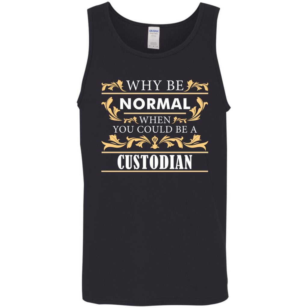 Why Be Normal When You Could Be A Custodian Tee Shirt Gift