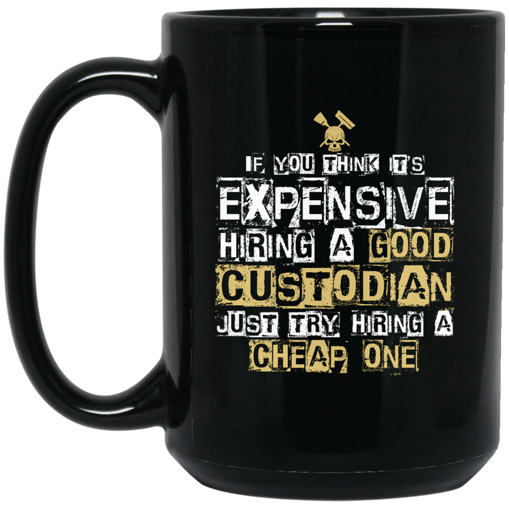 It's Expensive Hiring A Good Custodian Mugs