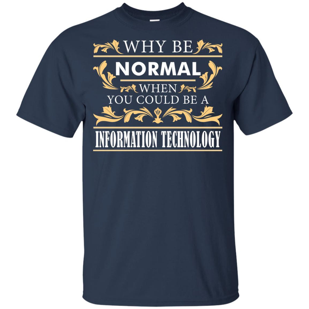 Why Be Normal When You Could Be A Information Technology Tshirt