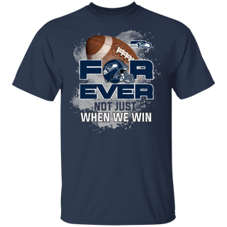 For Ever Not Just When We Win Seattle Seahawks Shirt