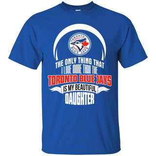 The Only Thing Dad Loves His Daughter Fan Toronto Blue Jays Tshirt