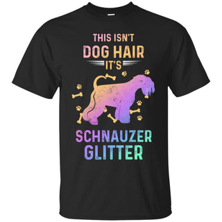 This Isn't Dog Hair It's Schnauzer Glitter T Shirts