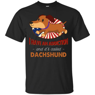 I Have An Addiction And It's Called Dachshund Shirts