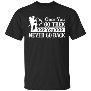 Nice Trekking Tshirt Once You Go Trek You Never Go Back cool gift