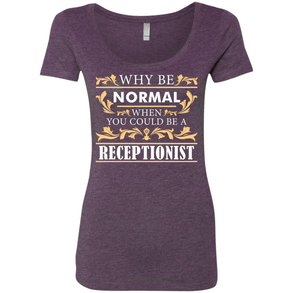 Why Be Normal When You Could Be A Receptionist Tee Shirt Gift