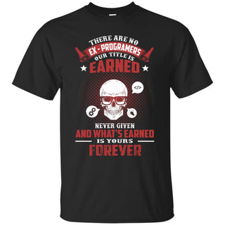 PROGRAMER T SHIRT - THERE ARE NO EX - PROGRAMERS OUR TITLE IS EARNED