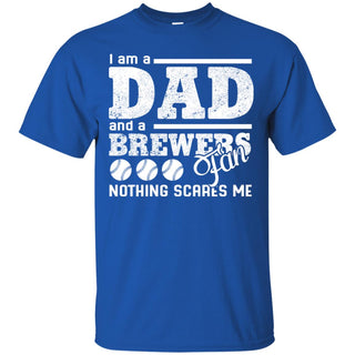 I Am A Dad And A Fan Nothing Scares Me Milwaukee Brewers Tshirt