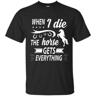 My Horse Gets Everything Horse T Shirts