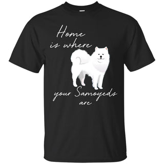 Home Is Where My Samoyed Are T Shirts